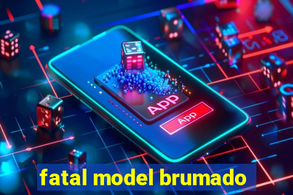 fatal model brumado